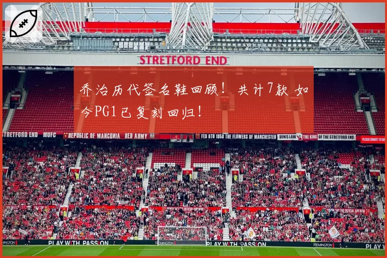 乔治历代签名鞋回顾！共计7款 如今PG1已复刻回归！