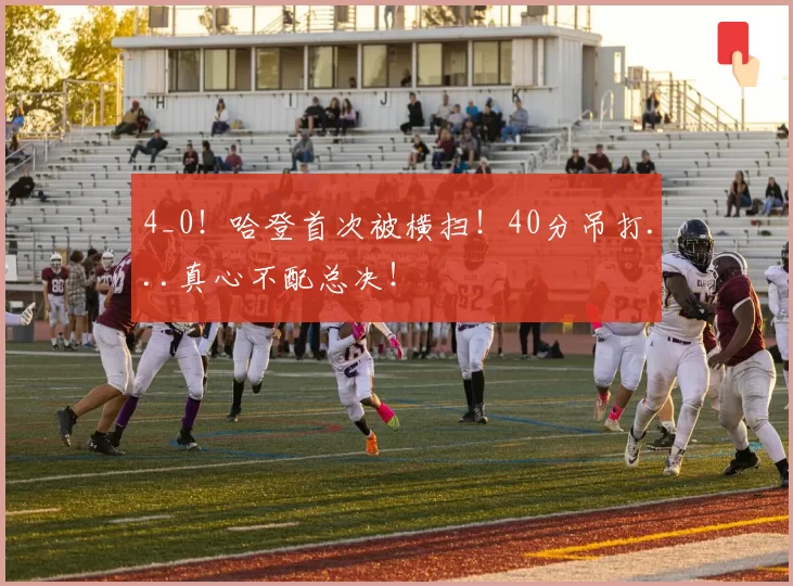 4_0！哈登首次被横扫！40分吊打...真心不配总决！