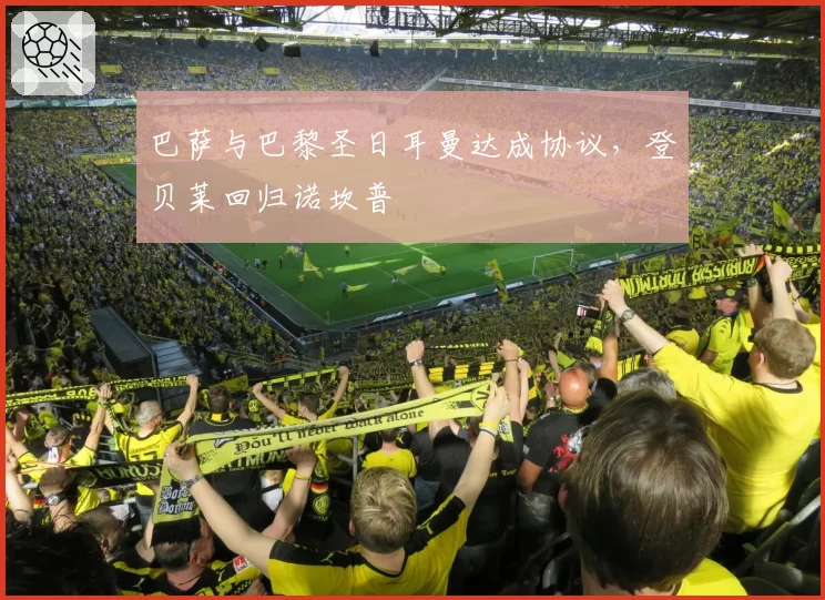巴萨与巴黎圣日耳曼达成协议，登贝莱回归诺坎普