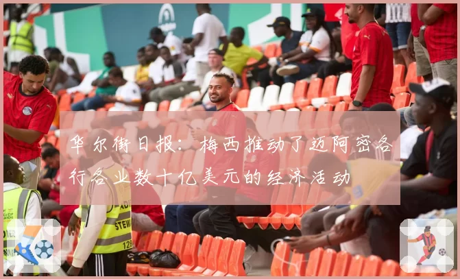 华尔街日报：梅西推动了迈阿密各行各业数十亿美元的经济活动